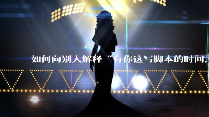 如何向别人解释“有你这写脚本的时间,我早就一个一个做完了”?